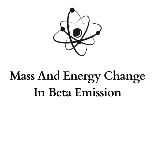 Mass And Energy Change In Beta Emission